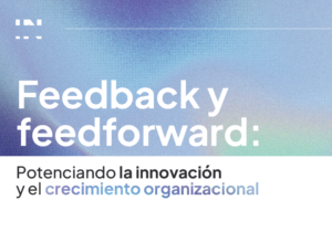 Feedback y feedforward: innovación y crecimiento organizacional | Great Culture to Innovate®