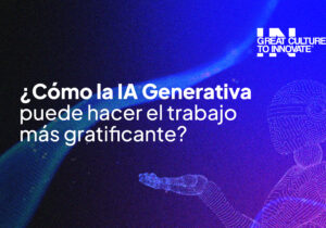 ¿Cómo la IA generativa puede hacer el trabajo más gratificante? | Great Culture to Innovate®